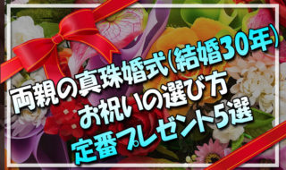 両親の真珠婚式結婚30周年のお祝いの選び方『みんなの定番プレゼント5選』